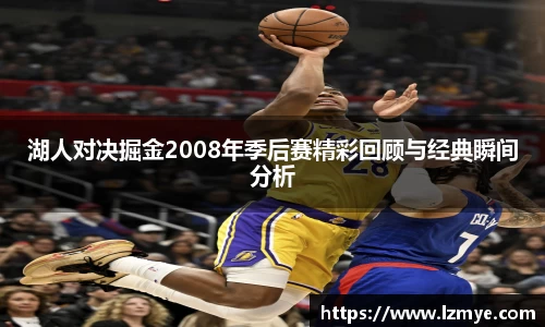 湖人对决掘金2008年季后赛精彩回顾与经典瞬间分析